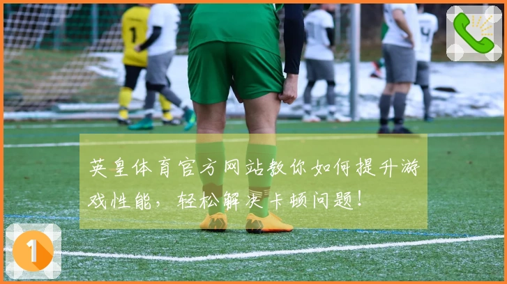 英皇体育官方网站教你如何提升游戏性能，轻松解决卡顿问题！